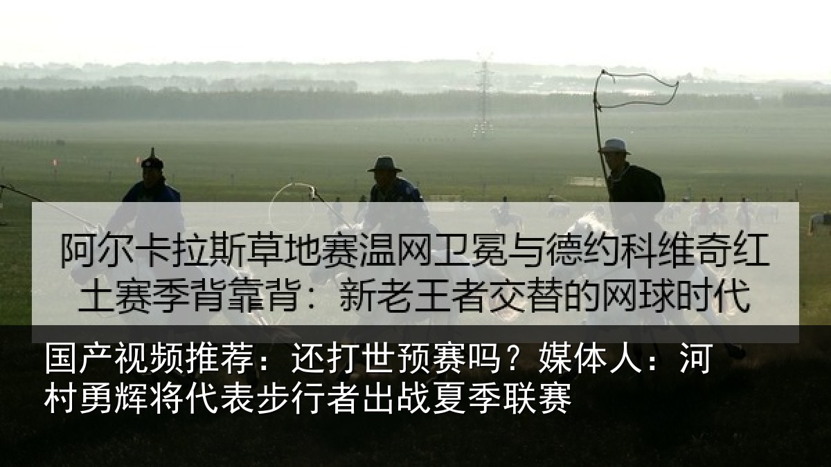国产视频推荐：还打世预赛吗？媒体人：河村相关情况出战夏季联赛