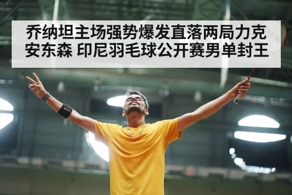 乔纳坦主场强势爆发直落两局力克安东森 印尼羽毛球公开赛男单封王